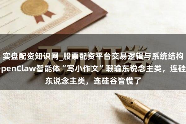 实盘配资知识网_股票配资平台交易逻辑与系统结构解析 当OpenClaw智能体“写小作文”瑕瑜东说念主类，连硅谷皆慌了