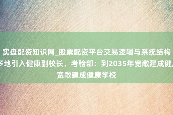 实盘配资知识网_股票配资平台交易逻辑与系统结构解析 多地引入健康副校长，考验部：到2035年宽敞建成健康学校