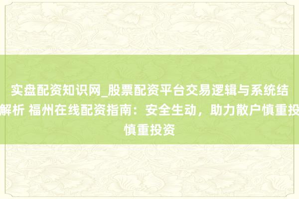 实盘配资知识网_股票配资平台交易逻辑与系统结构解析 福州在线配资指南：安全生动，助力散户慎重投资
